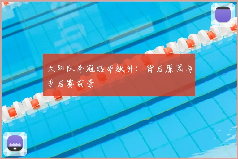 太阳队夺冠赔率飙升：背后原因与季后赛前景
