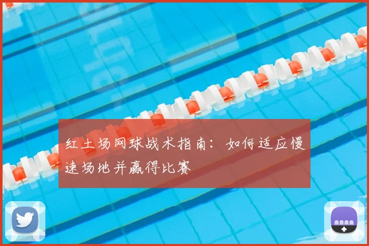 红土场网球战术指南：如何适应慢速场地并赢得比赛