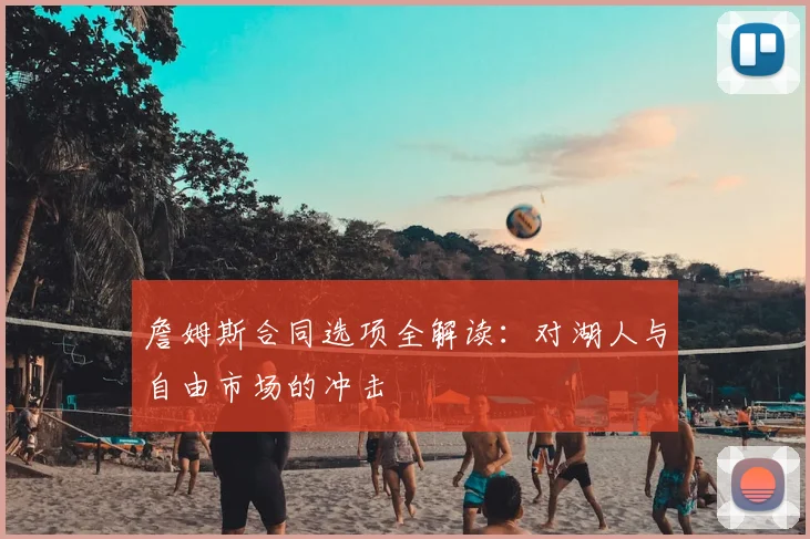 詹姆斯合同选项全解读：对湖人与自由市场的冲击